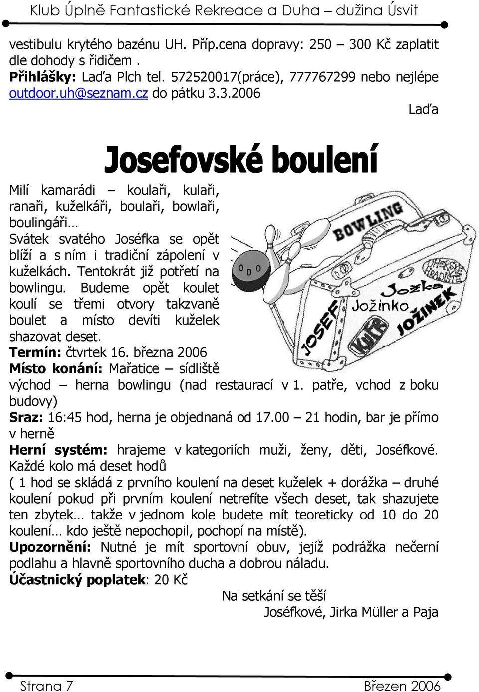 3.2006 Laďa Milí kamarádi koulaři, kulaři, ranaři, kuželkáři, boulaři, bowlaři, boulingáři Svátek svatého Joséfka se opět blíží a s ním i tradiční zápolení v kuželkách.