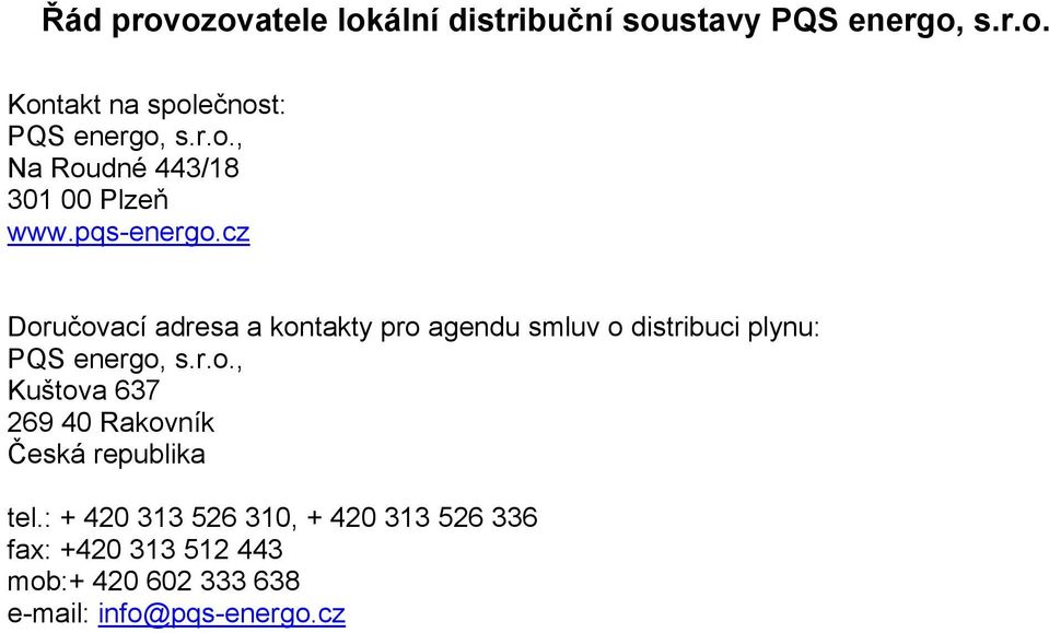 cz Doručovací adresa a kontakty pro agendu smluv o distribuci plynu: PQS energo, s.r.o., Kuštova 637 269 40 Rakovník Česká republika tel.