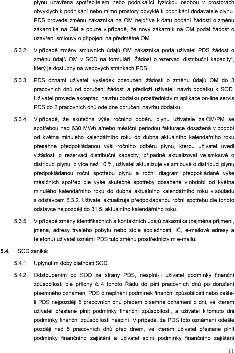 V případě změny smluvních údajů OM zákazníka podá uživatel PDS žádost o změnu údajů OM v SOD na formuláři Žádost o rezervaci distribuční kapacity, který je dostupný na webových stránkách PDS. 5.3.