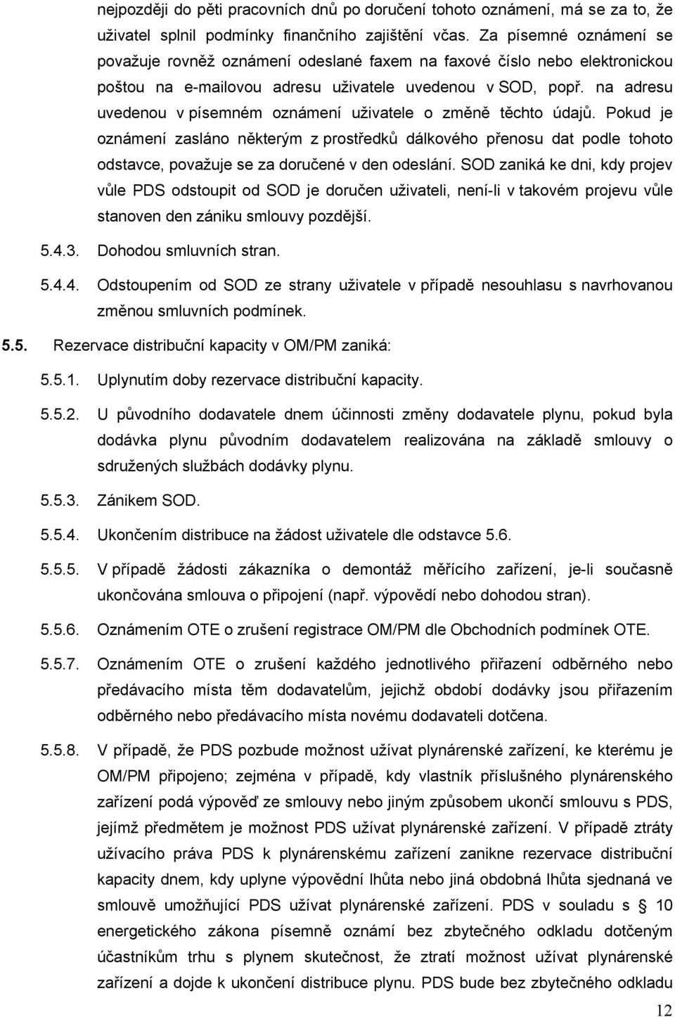 na adresu uvedenou v písemném oznámení uživatele o změně těchto údajů.