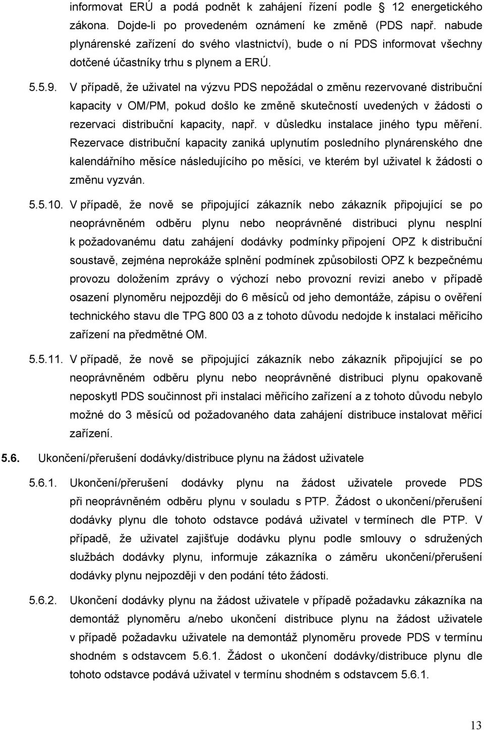 V případě, že uživatel na výzvu PDS nepožádal o změnu rezervované distribuční kapacity v OM/PM, pokud došlo ke změně skutečností uvedených v žádosti o rezervaci distribuční kapacity, např.