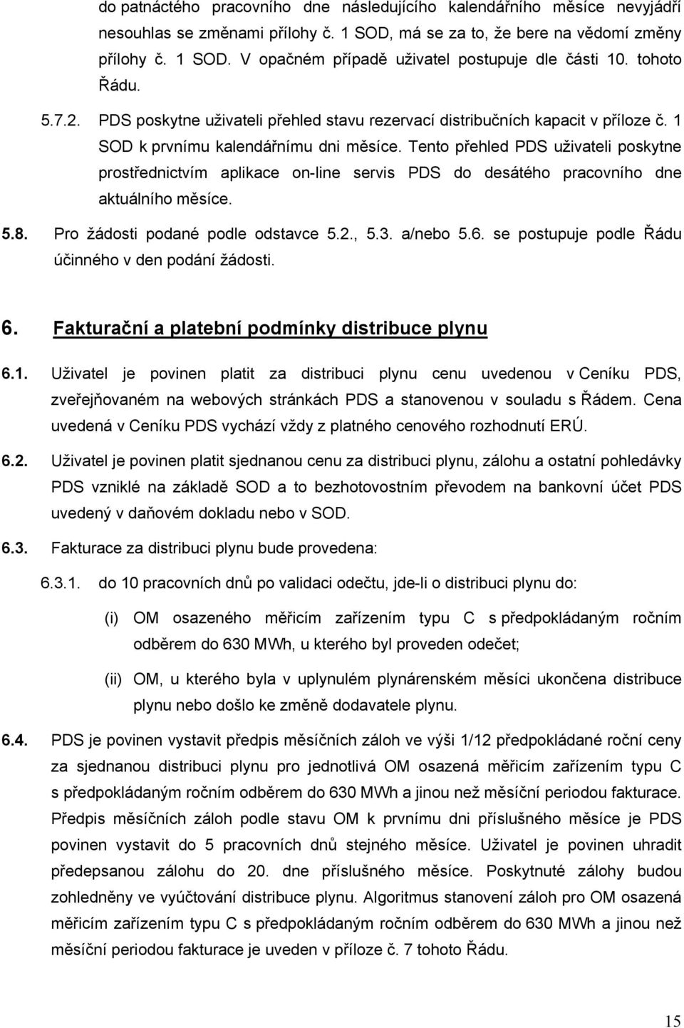 Tento přehled PDS uživateli poskytne prostřednictvím aplikace on-line servis PDS do desátého pracovního dne aktuálního měsíce. 5.8. Pro žádosti podané podle odstavce 5.2., 5.3. a/nebo 5.6.