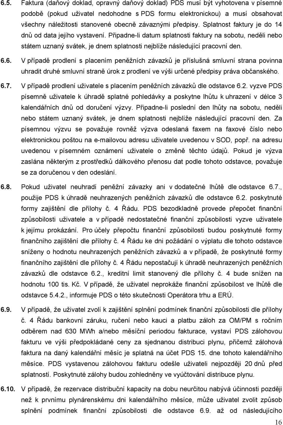 Připadne-li datum splatnosti faktury na sobotu, neděli nebo státem uznaný svátek, je dnem splatnosti nejblíže následující pracovní den. 6.