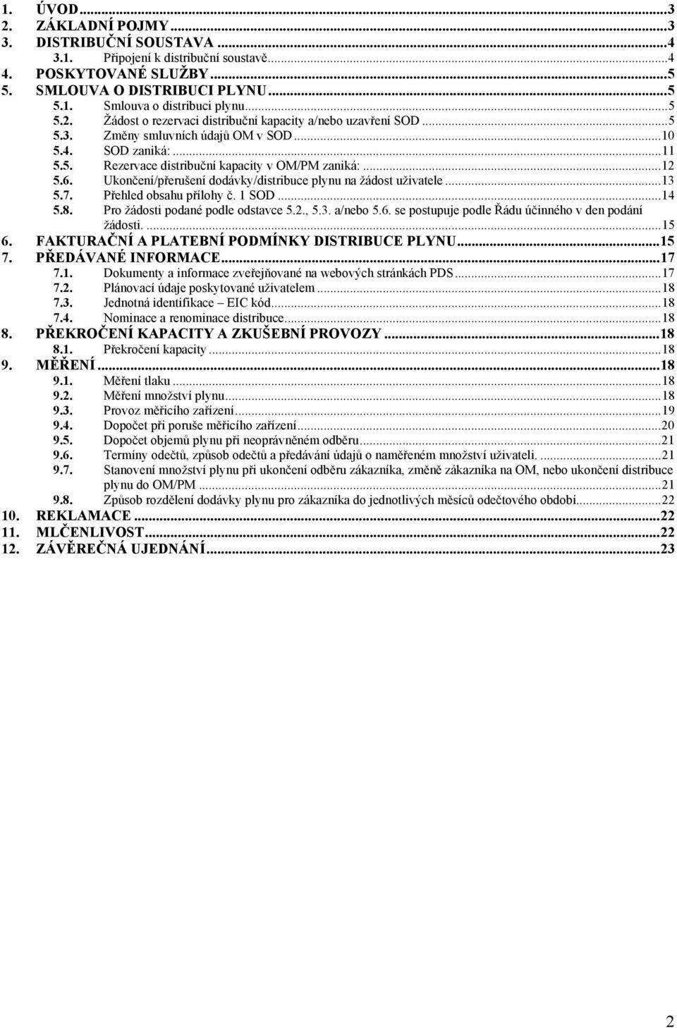 6. Ukončení/přerušení dodávky/distribuce plynu na žádost uživatele... 13 5.7. Přehled obsahu přílohy č. 1 SOD... 14 5.8. Pro žádosti podané podle odstavce 5.2., 5.3. a/nebo 5.6. se postupuje podle Řádu účinného v den podání žádosti.