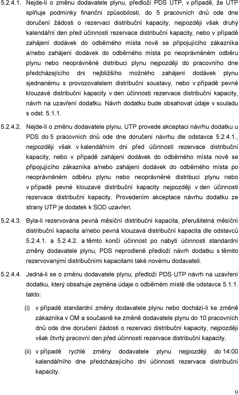 nejpozději však druhý kalendářní den před účinností rezervace distribuční kapacity, nebo v případě zahájení dodávek do odběrného místa nově se připojujícího zákazníka a/nebo zahájení dodávek do