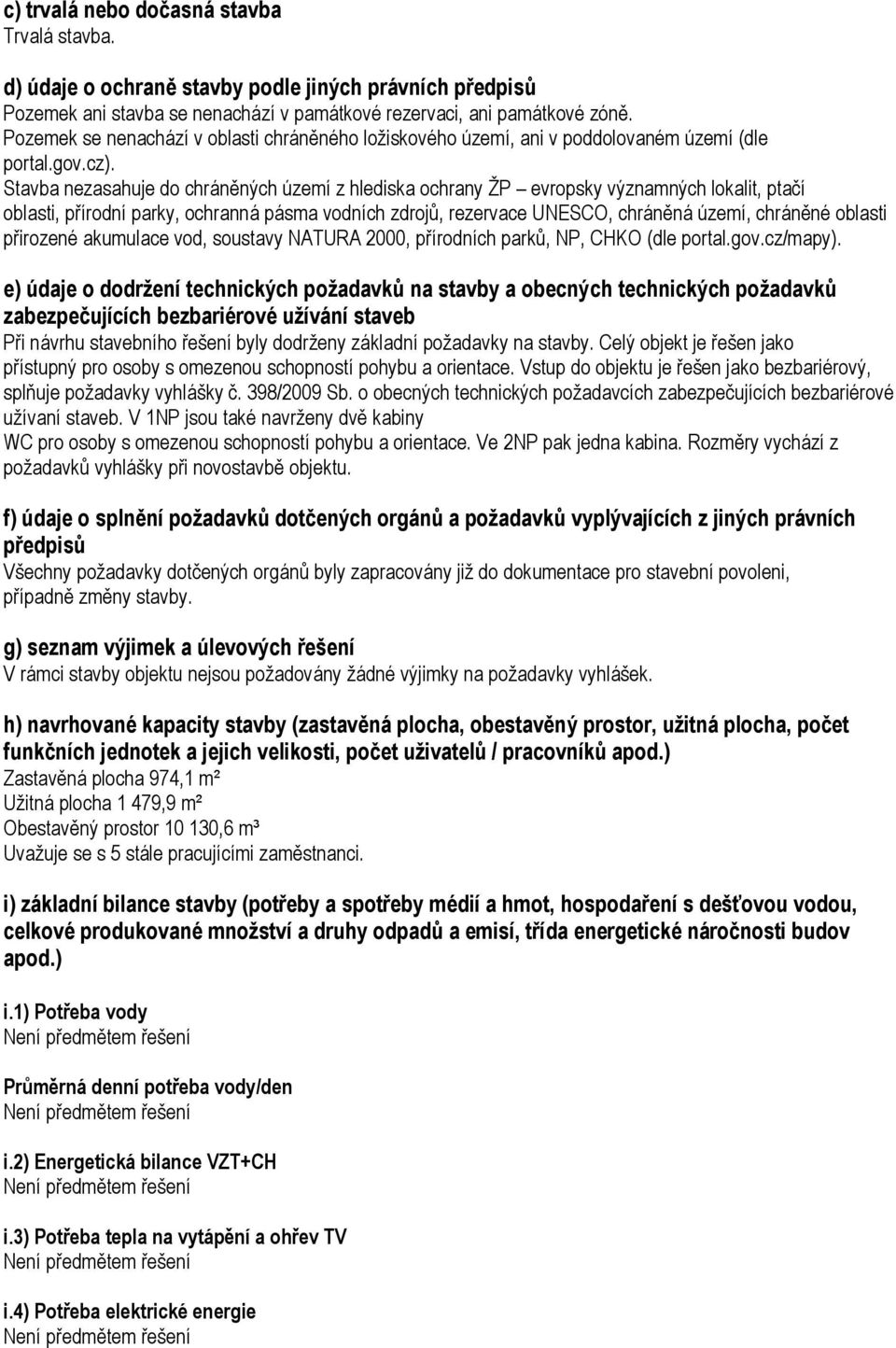 Stavba nezasahuje do chráněných území z hlediska ochrany ŽP evropsky významných lokalit, ptačí oblasti, přírodní parky, ochranná pásma vodních zdrojů, rezervace UNESCO, chráněná území, chráněné