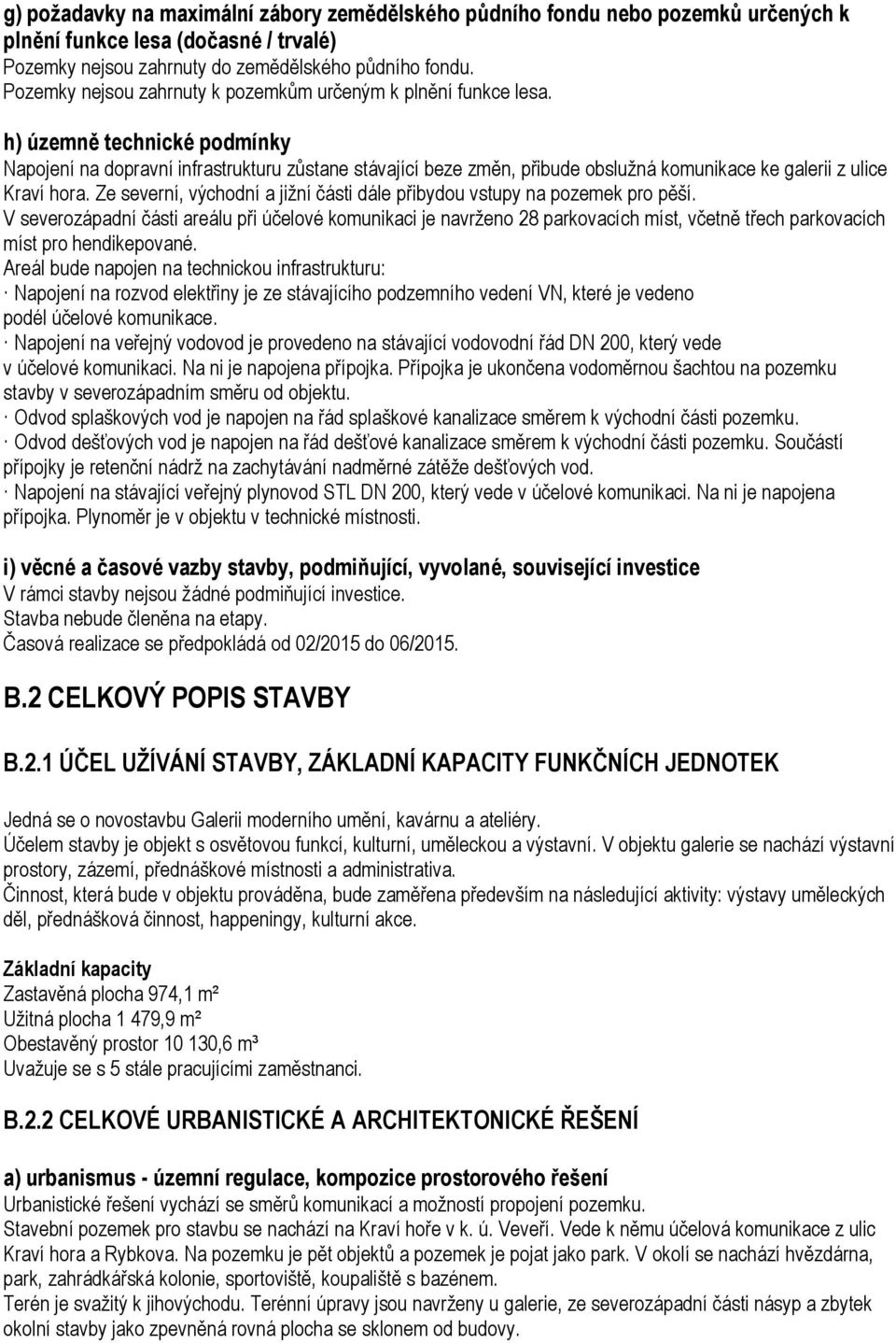 h) územně technické podmínky Napojení na dopravní infrastrukturu zůstane stávající beze změn, přibude obslužná komunikace ke galerii z ulice Kraví hora.