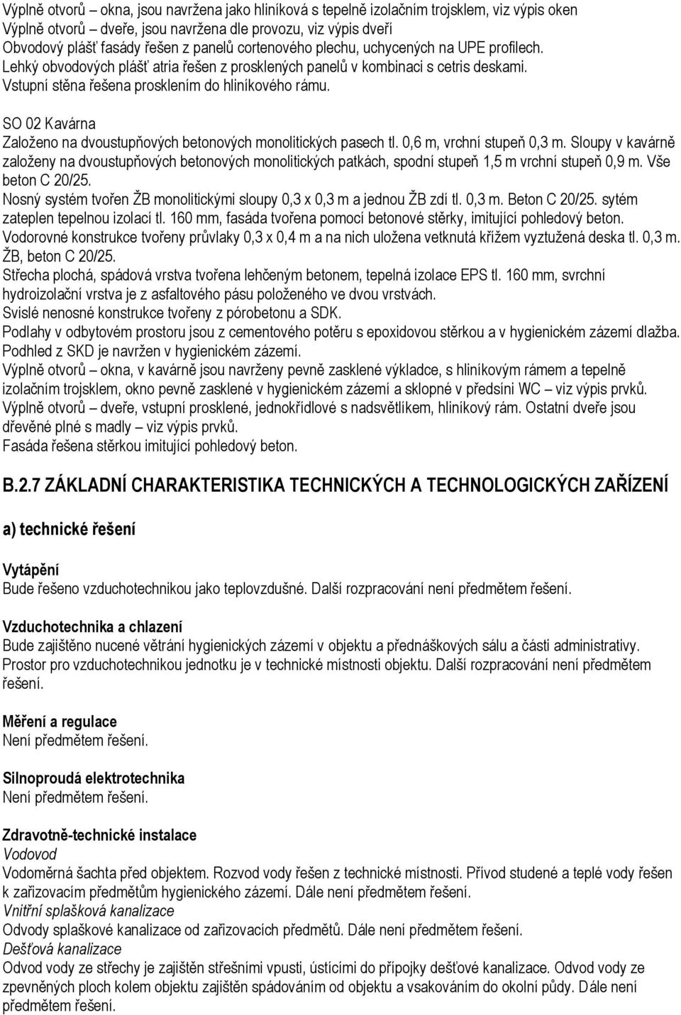 SO 02 Kavárna Založeno na dvoustupňových betonových monolitických pasech tl. 0,6 m, vrchní stupeň 0,3 m.