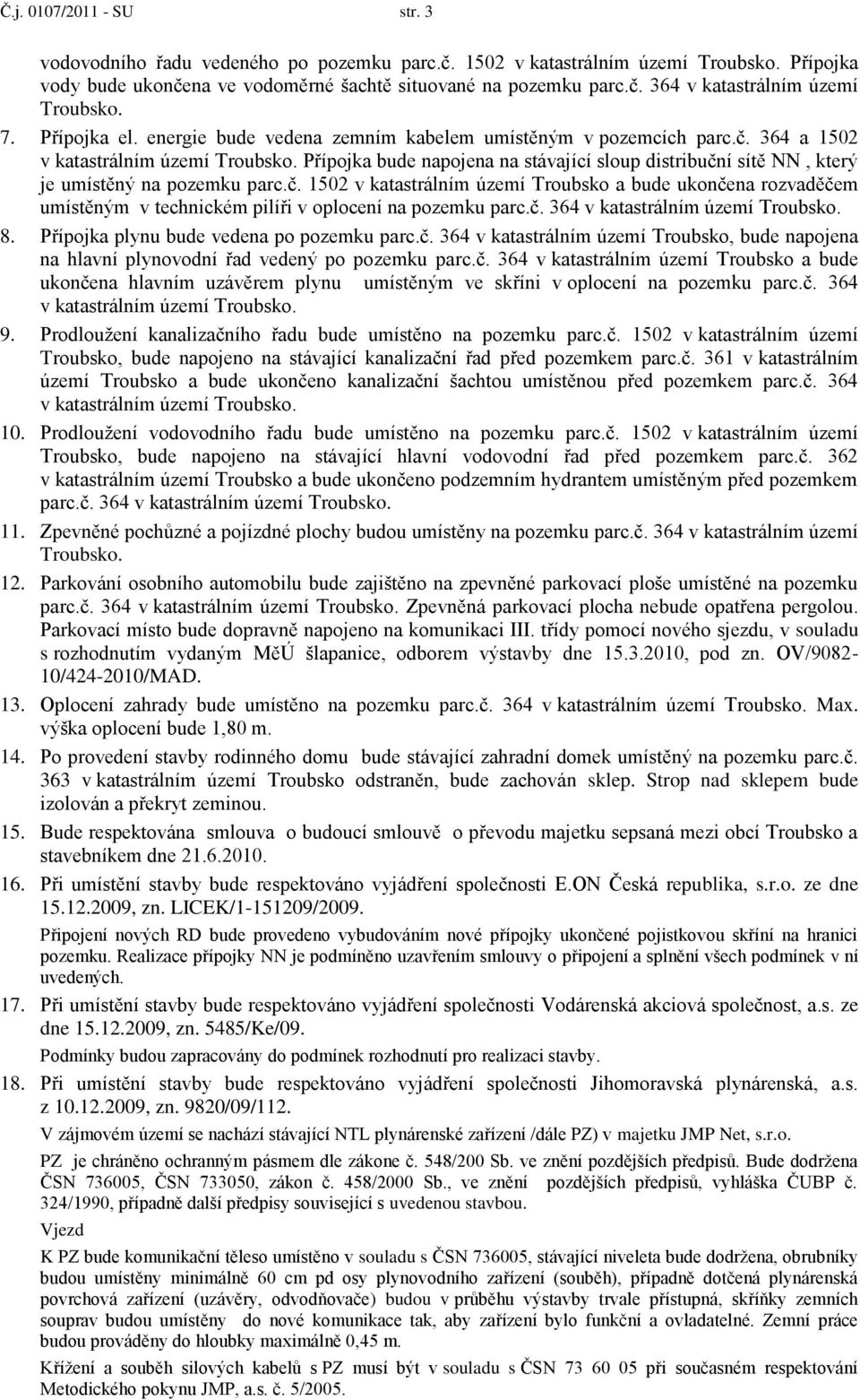 364 a 1502 v katastrálním území Přípojka bude napojena na stávající sloup distribučn