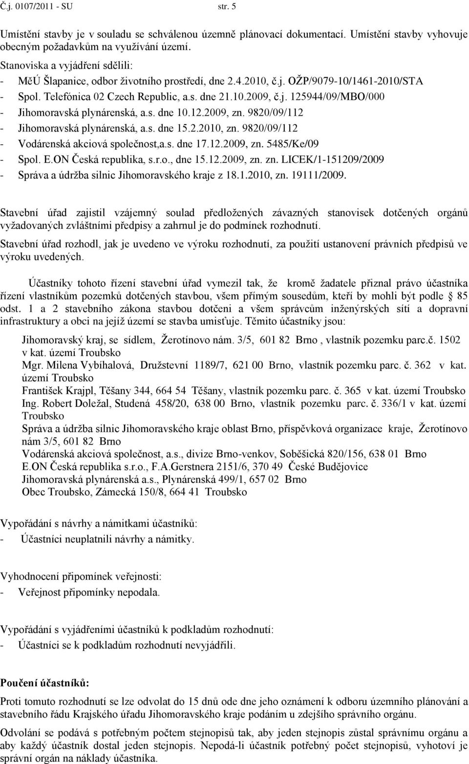 s. dne 10.12.2009, zn. 9820/09/112 - Jihomoravská plynárenská, a.s. dne 15.2.2010, zn. 9820/09/112 - Vodárenská akciová společnost,a.s. dne 17.12.2009, zn. 5485/Ke/09 - Spol. E.ON Česká republika, s.