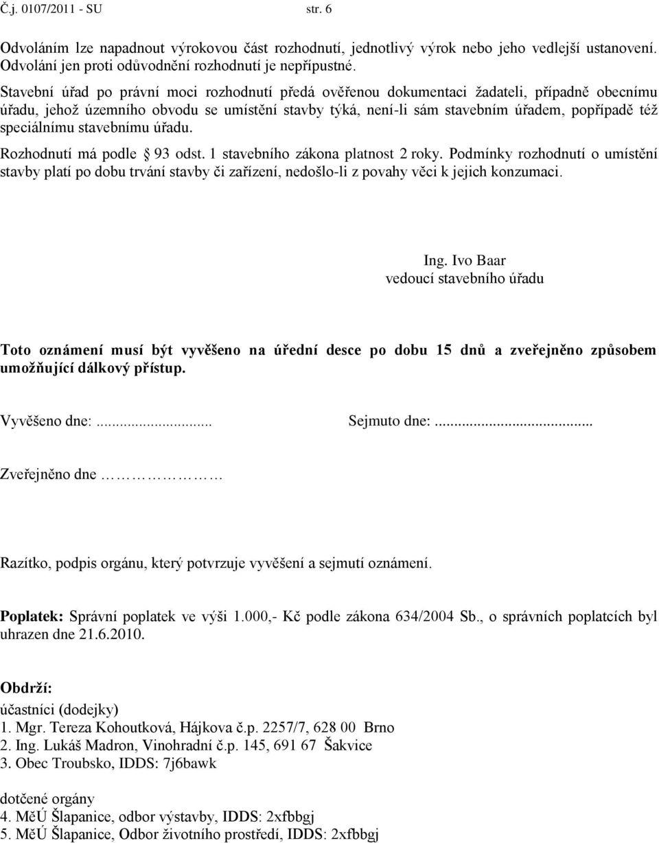 speciálnímu stavebnímu úřadu. Rozhodnutí má podle 93 odst. 1 stavebního zákona platnost 2 roky.