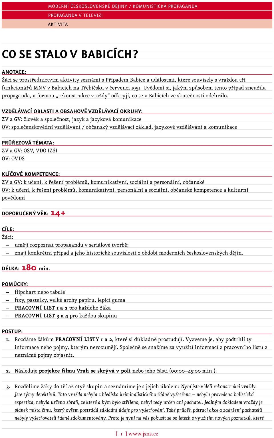 VZDĚLÁVACÍ OBLASTI A OBSAHOVĚ VZDĚLÁVACÍ OKRUHY: ZV a GV: člověk a společnost, jazyk a jazyková komunikace OV: společenskovědní vzdělávání / občanský vzdělávací základ, jazykové vzdělávání a