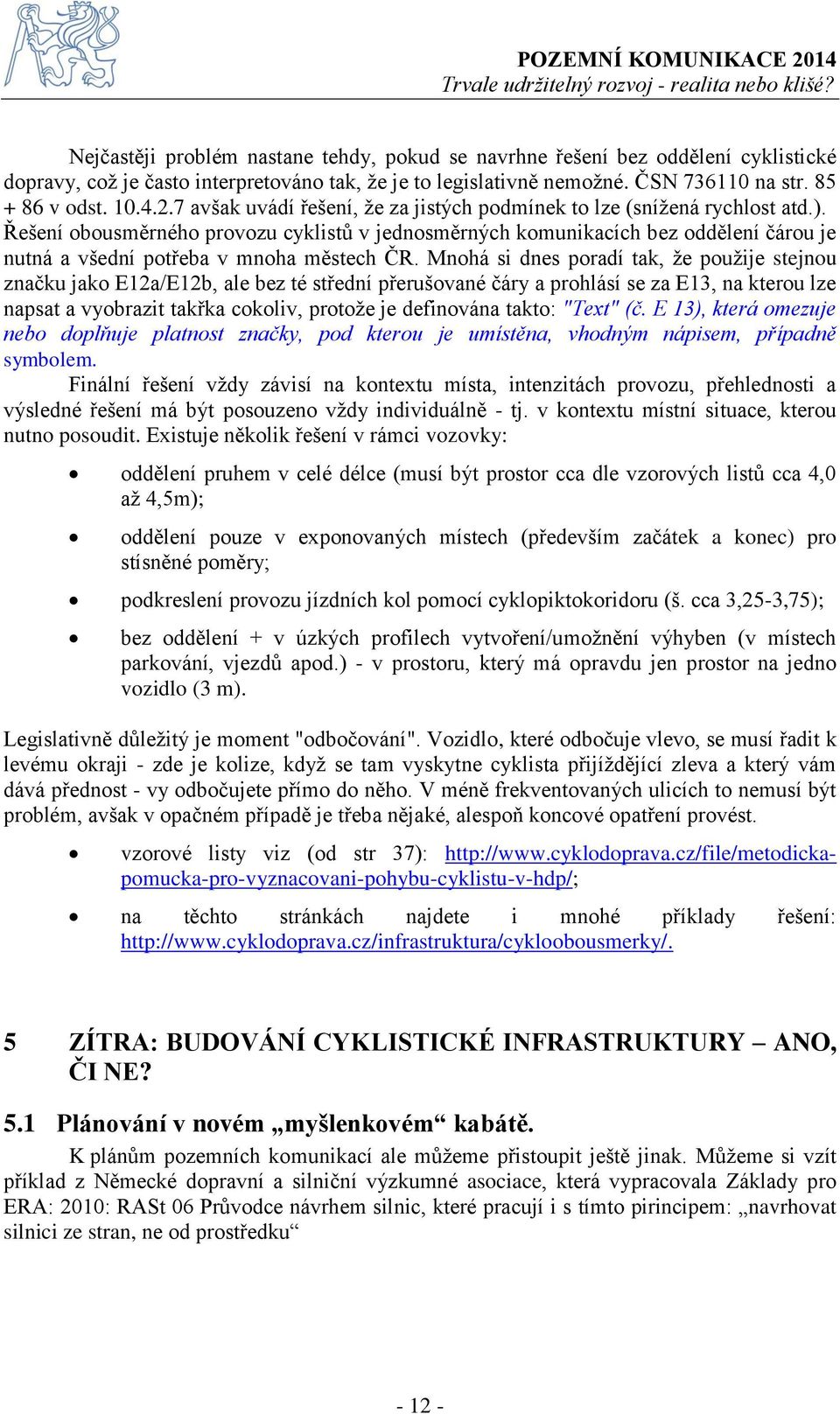 Řešení obousměrného provozu cyklistů v jednosměrných komunikacích bez oddělení čárou je nutná a všední potřeba v mnoha městech ČR.