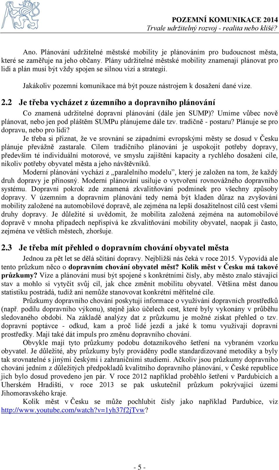 2 Je třeba vycházet z územního a dopravního plánování Co znamená udržitelné dopravní plánování (dále jen SUMP)? Umíme vůbec nově plánovat, nebo jen pod pláštěm SUMPu plánujeme dále tzv.