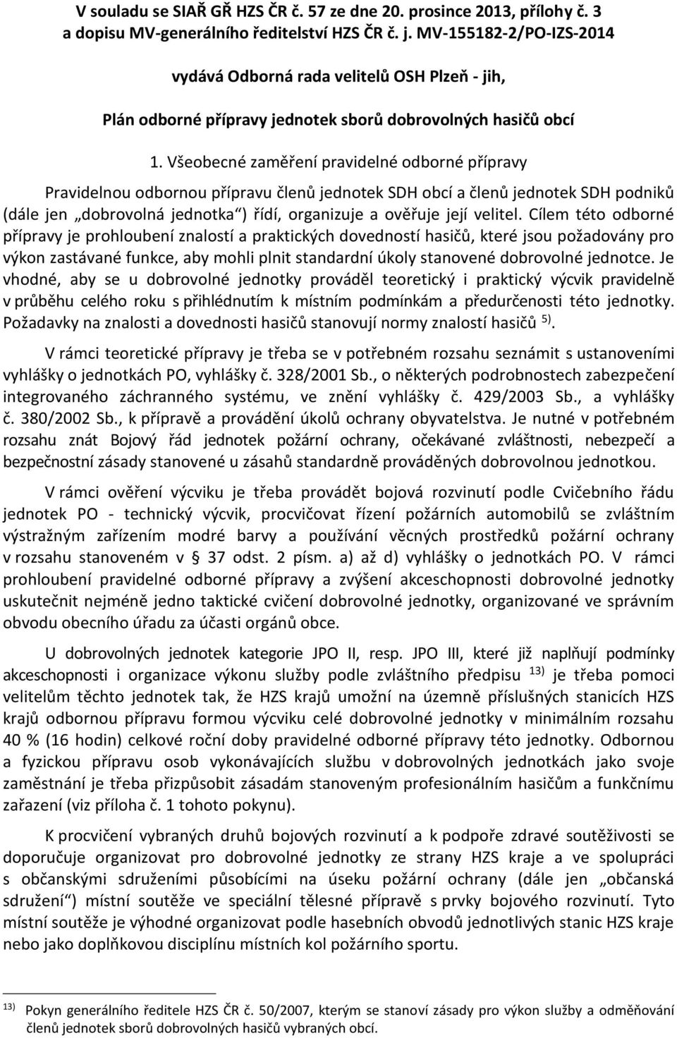 Všeobecné zaměření pravidelné odborné přípravy Pravidelnou odbornou přípravu členů jednotek SDH obcí a členů jednotek SDH podniků (dále jen dobrovolná jednotka ) řídí, organizuje a ověřuje její