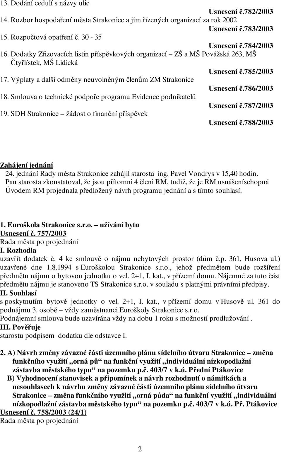 Výplaty a další odměny neuvolněným členům ZM Strakonice Usnesení č.786/2003 18. Smlouva o technické podpoře programu Evidence podnikatelů Usnesení č.787/2003 19.