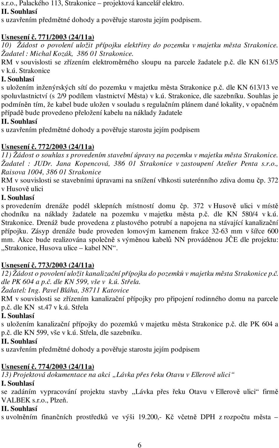 RM v souvislosti se zřízením elektroměrného sloupu na parcele žadatele p.č. dle KN 613/5 v k.ú. Strakonice s uložením inženýrských sítí do pozemku v majetku města Strakonice p.č. dle KN 613/13 ve spoluvlastnictví (s 2/9 podílem vlastnictví Města) v k.