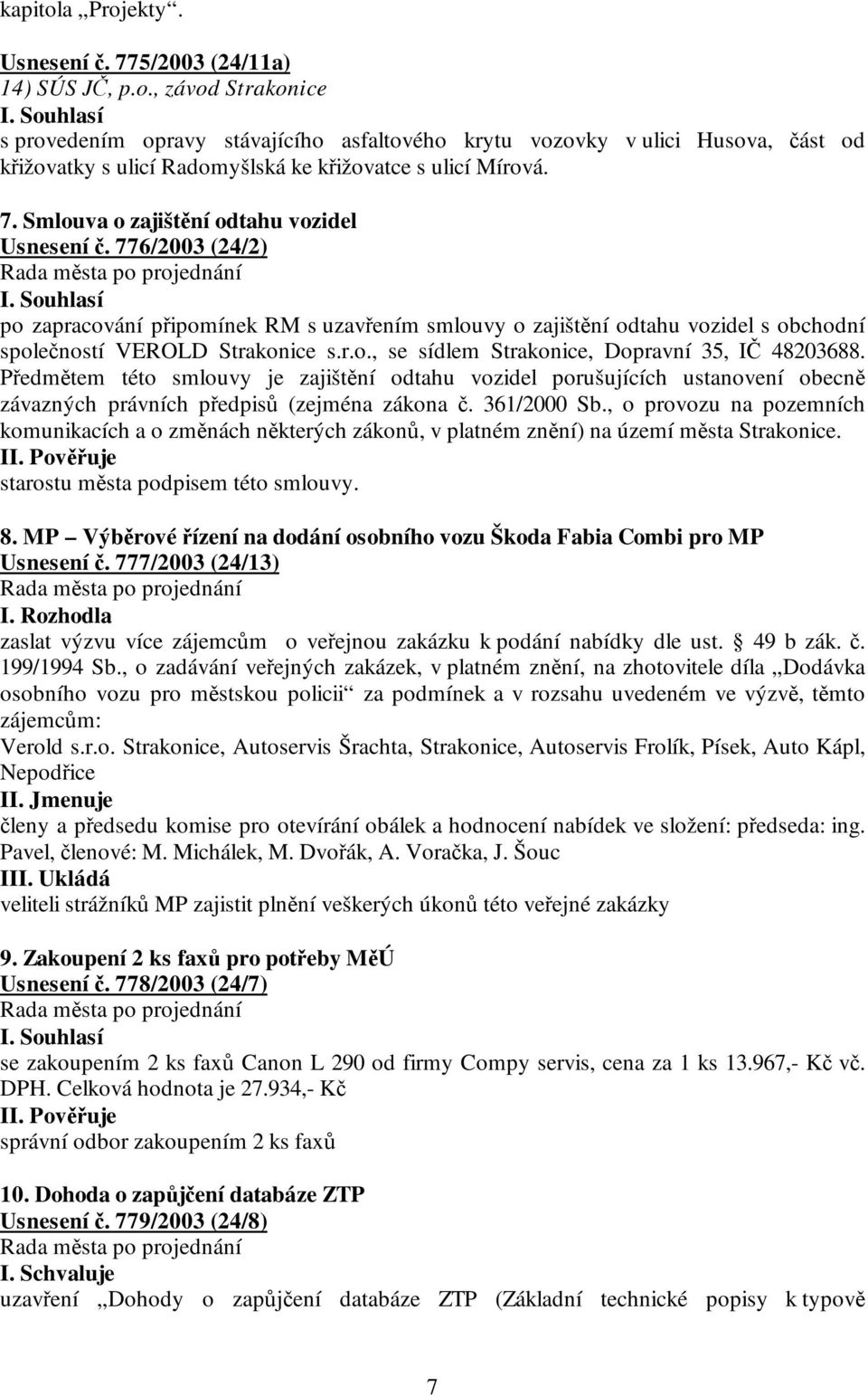 Předmětem této smlouvy je zajištění odtahu vozidel porušujících ustanovení obecně závazných právních předpisů (zejména zákona č. 361/2000 Sb.