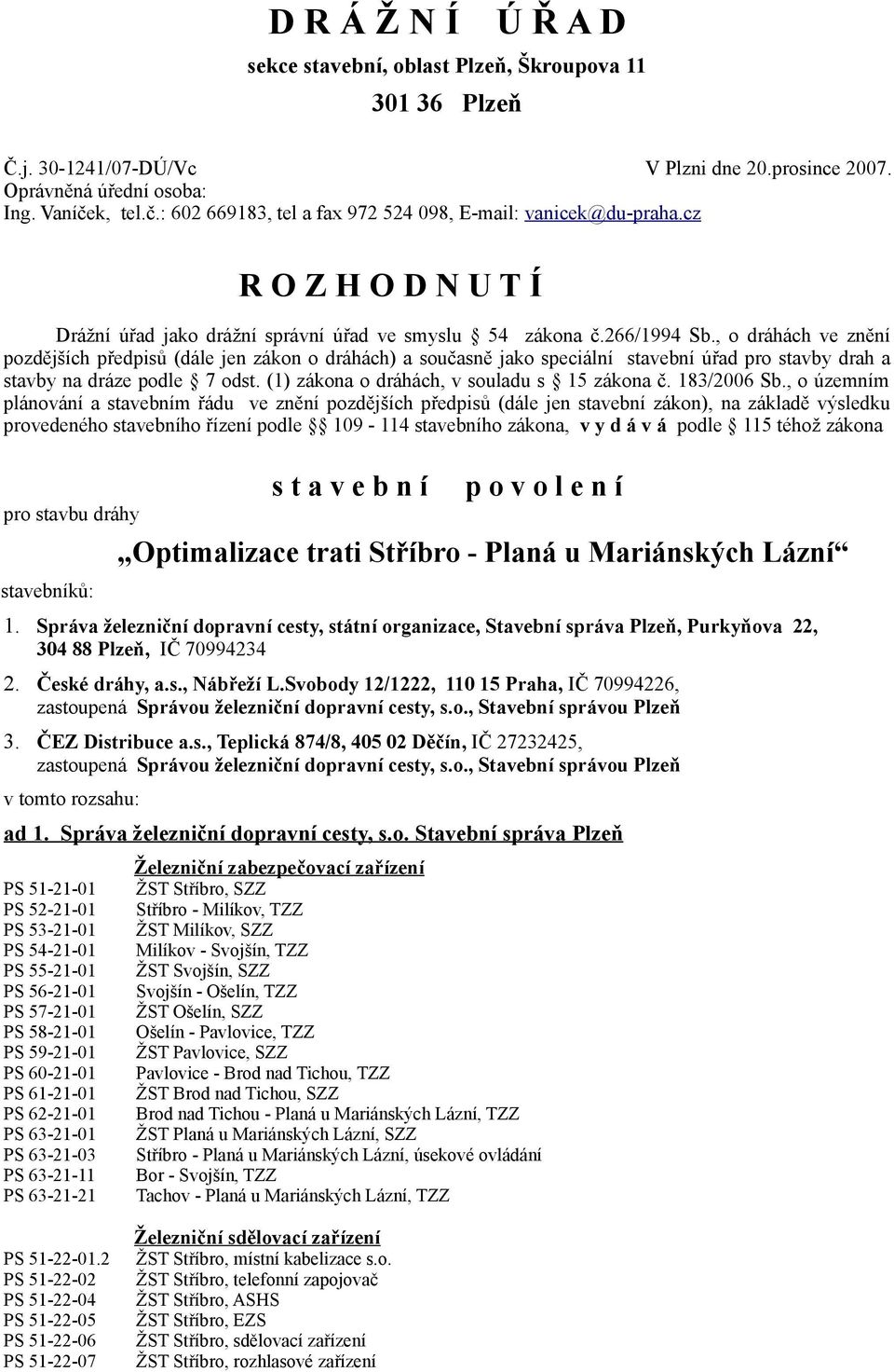 , o dráhách ve znění pozdějších předpisů (dále jen zákon o dráhách) a současně jako speciální stavební úřad pro stavby drah a stavby na dráze podle 7 odst.