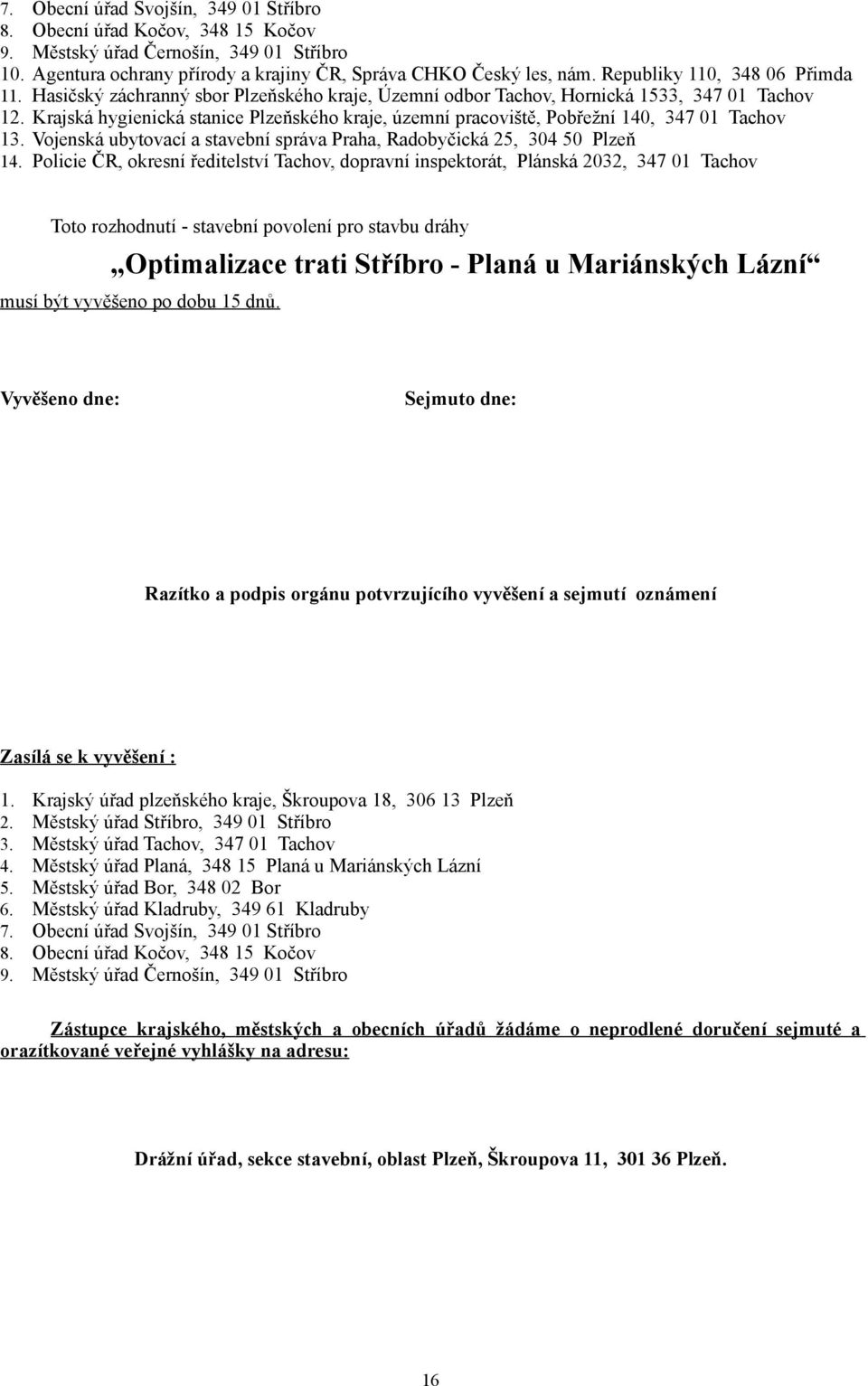 Krajská hygienická stanice Plzeňského kraje, územní pracoviště, Pobřežní 140, 347 01 Tachov 13. Vojenská ubytovací a stavební správa Praha, Radobyčická 25, 304 50 Plzeň 14.