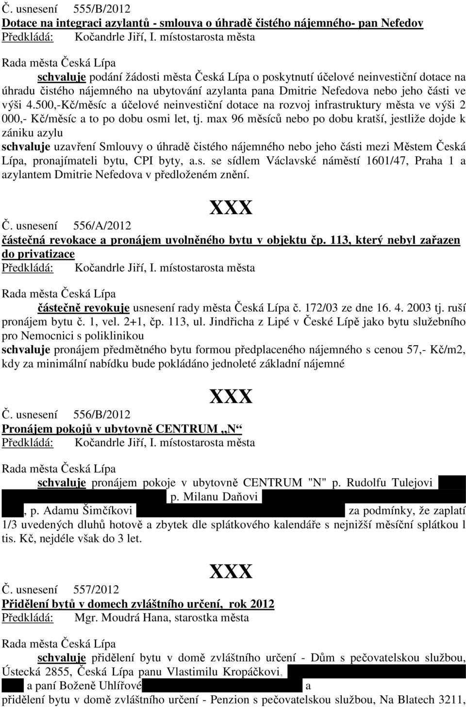 500,-Kč/měsíc a účelové neinvestiční dotace na rozvoj infrastruktury města ve výši 2 000,- Kč/měsíc a to po dobu osmi let, tj.