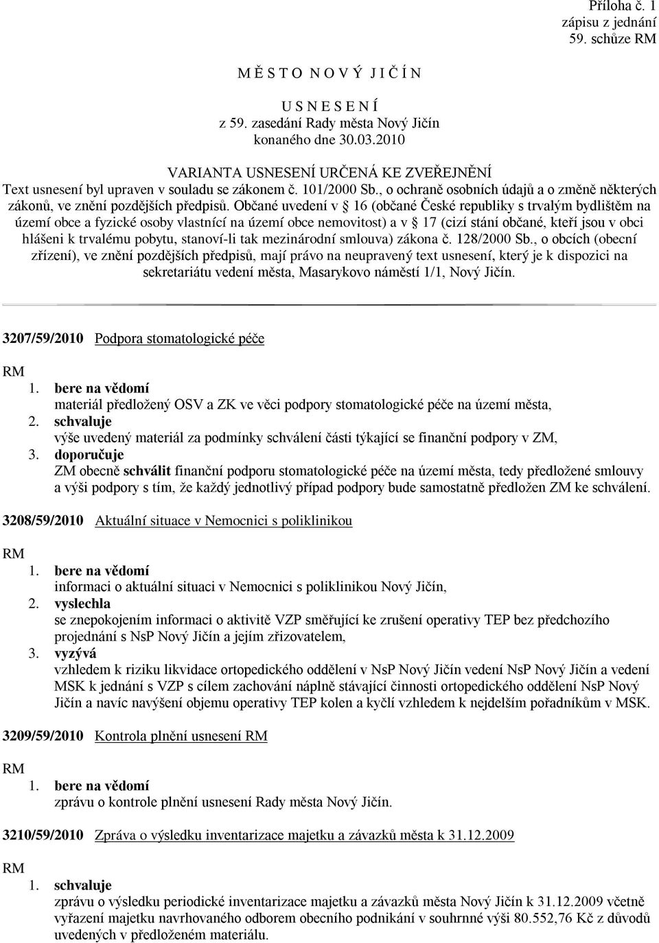 Občané uvedení v 16 (občané České republiky s trvalým bydlištěm na území obce a fyzické osoby vlastnící na území obce nemovitost) a v 17 (cizí stání občané, kteří jsou v obci hlášeni k trvalému