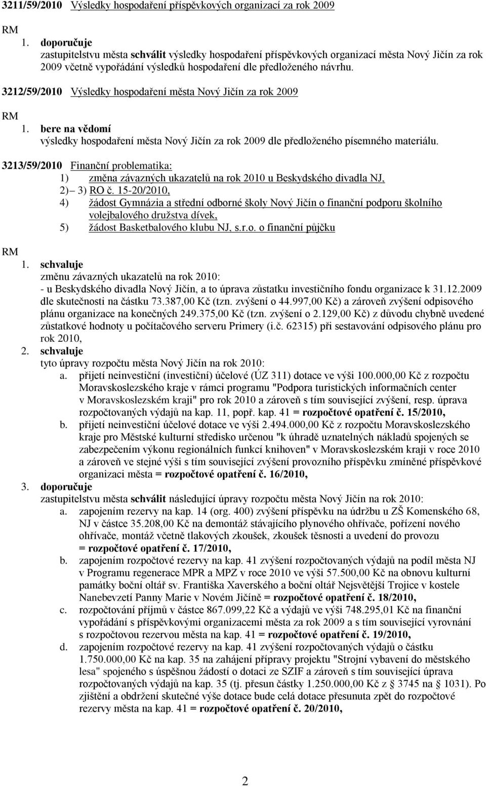 3213/59/2010 Finanční problematika: 1) změna závazných ukazatelů na rok 2010 u Beskydského divadla NJ, 2) 3) RO č.