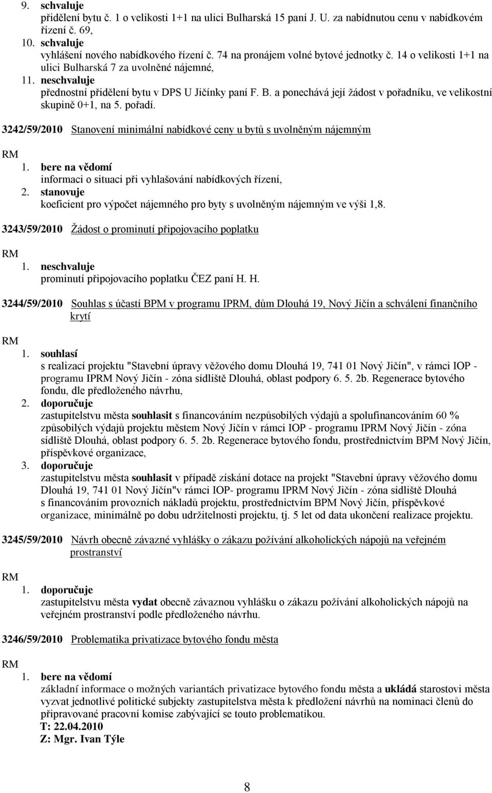 pořadí. 3242/59/2010 Stanovení minimální nabídkové ceny u bytů s uvolněným nájemným informaci o situaci při vyhlašování nabídkových řízení, 2.