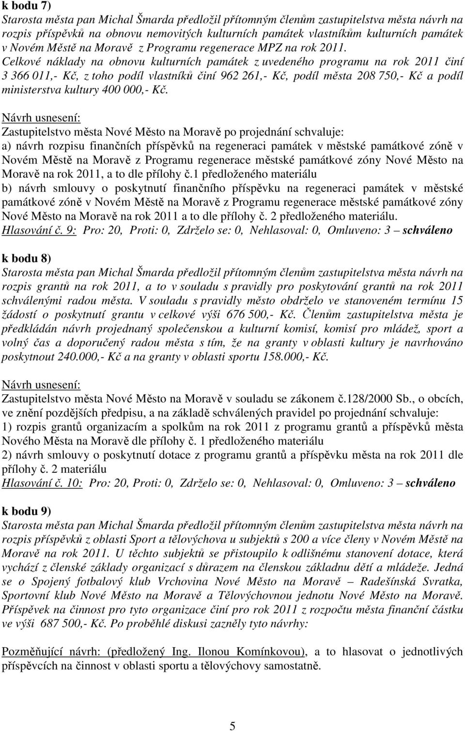 Celkové náklady na obnovu kulturních památek z uvedeného programu na rok 2011 činí 3 366 011,- Kč, z toho podíl vlastníků činí 962 261,- Kč, podíl města 208 750,- Kč a podíl ministerstva kultury 400