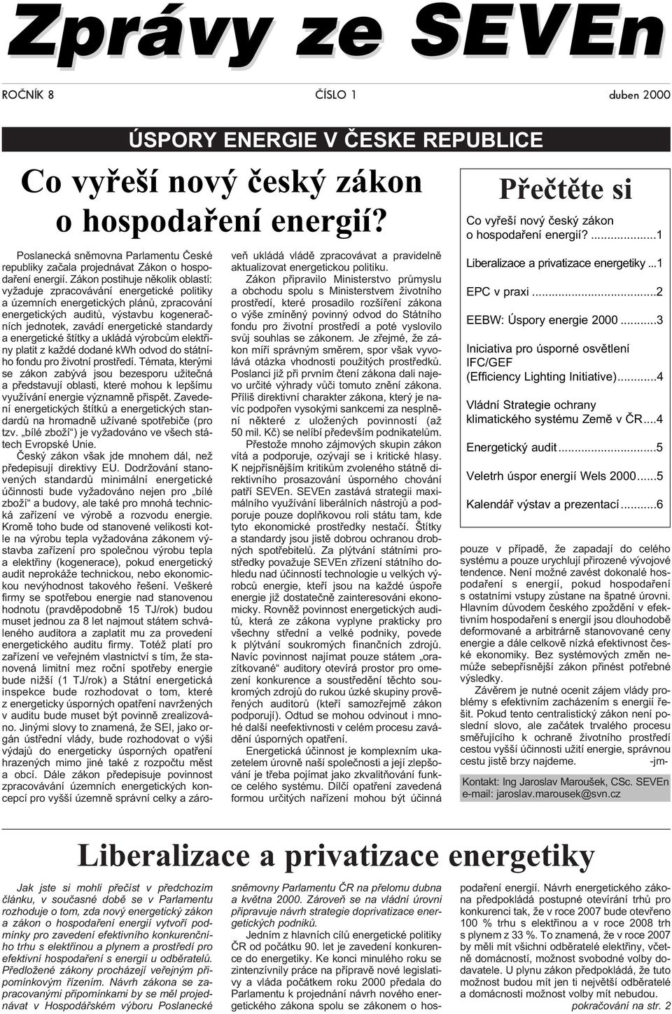 Zákon postihuje nìkoik obastí: vyžaduje zpracovávání energetické poitiky a územních energetických pánù, zpracování energetických auditù, výstavbu kogeneraèních jednotek, zavádí energetické standardy