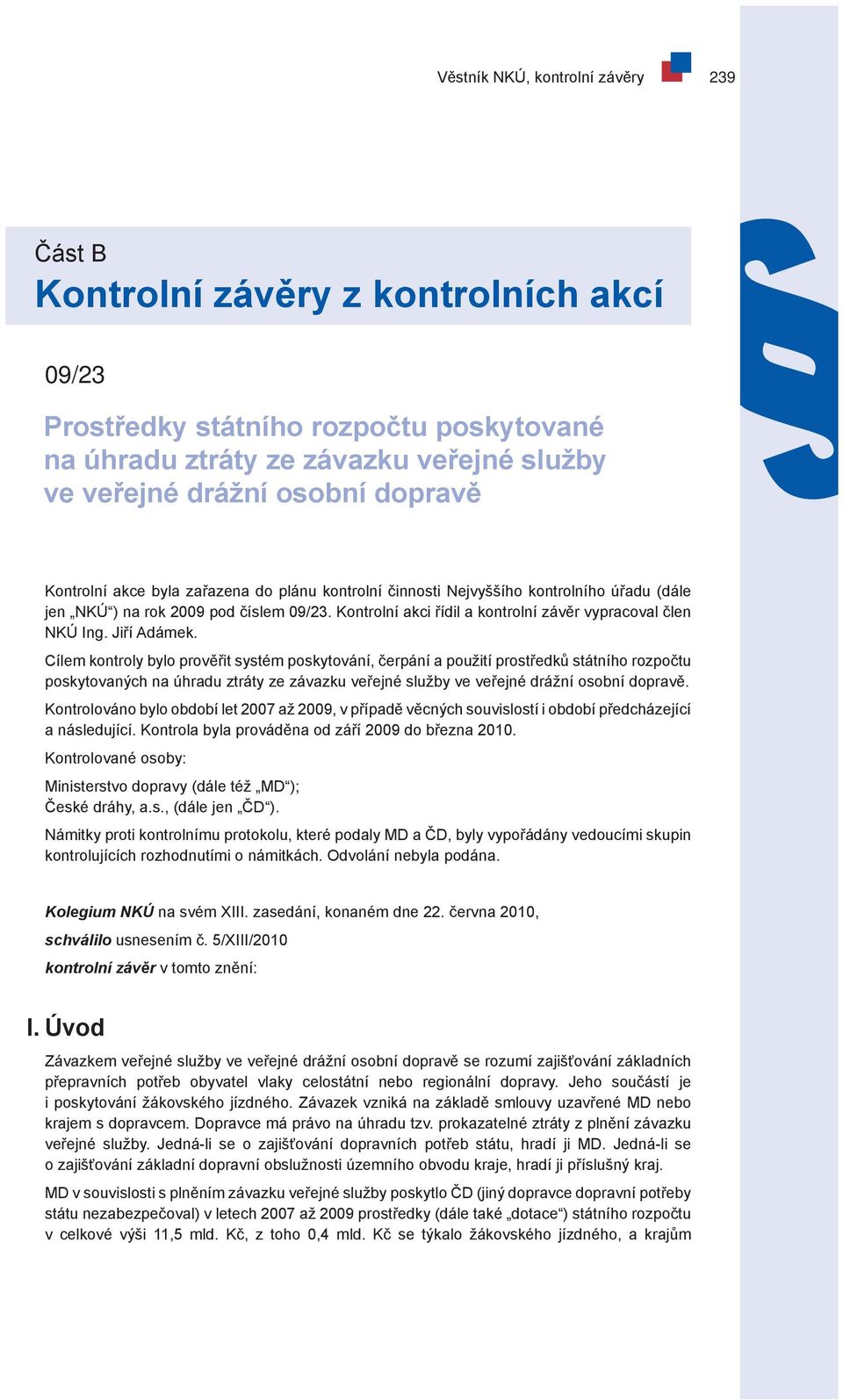 Jiří Adámek. Cílem kontroly bylo prověřit systém poskytování, čerpání a použití prostředků státního rozpočtu poskytovaných na úhradu ztráty ze závazku veřejné služby ve veřejné drážní osobní dopravě.