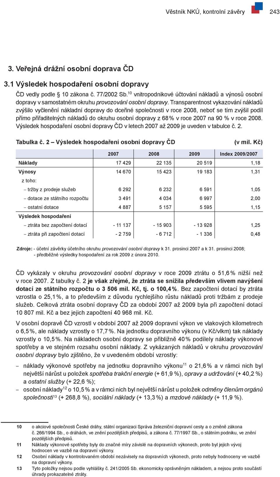 Transparentnost vykazování nákladů zvýšilo vyčlenění nákladní dopravy do dceřiné společnosti v roce 2008, neboť se tím zvýšil podíl přímo přiřaditelných nákladů do okruhu osobní dopravy z 68 % v roce