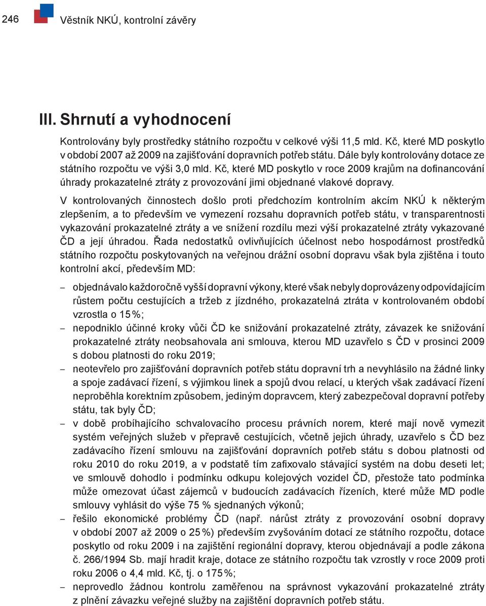 Kč, které MD poskytlo v roce 2009 krajům na dofinancování úhrady prokazatelné ztráty z provozování jimi objednané vlakové dopravy.