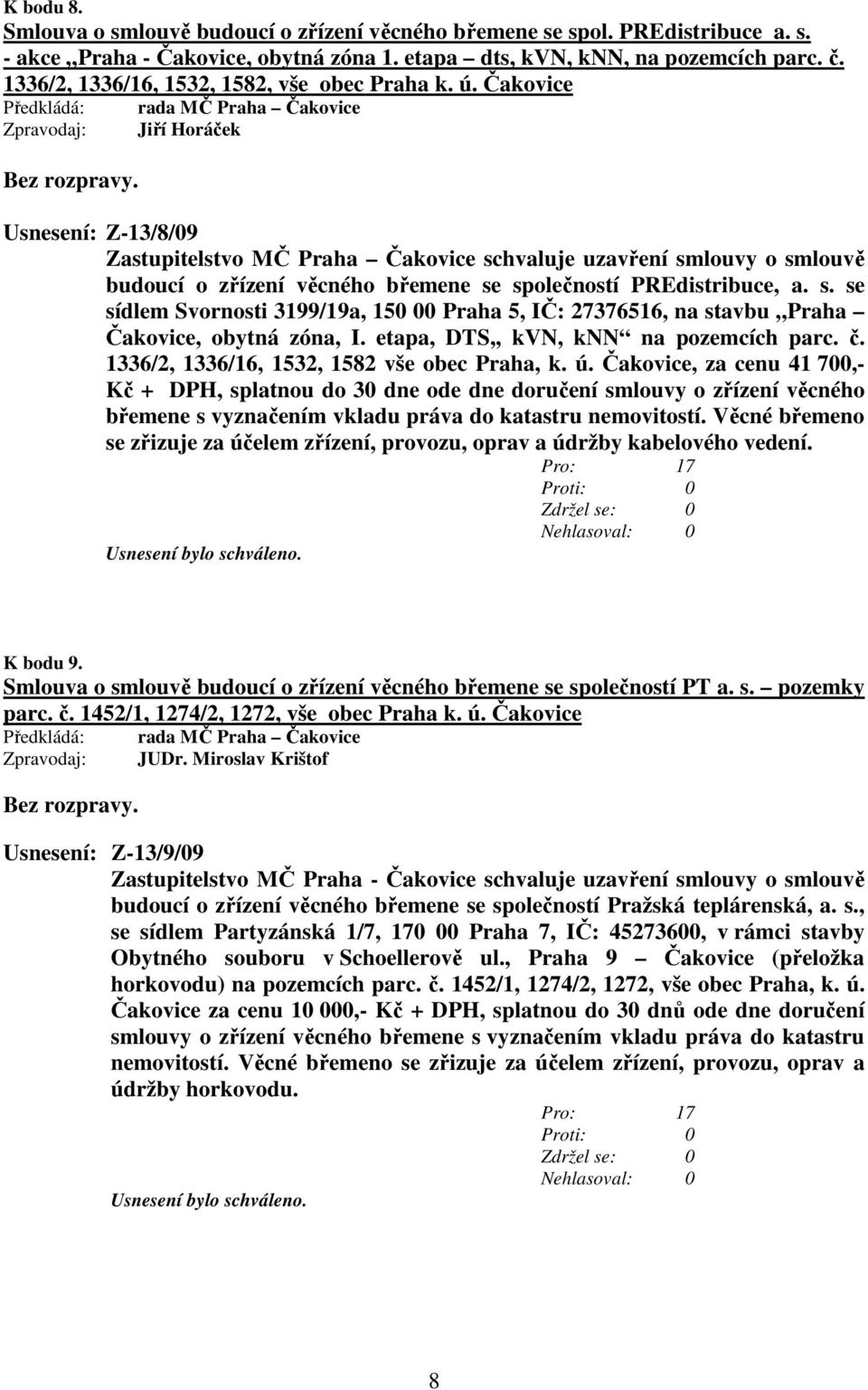 Čakovice rada MČ Praha Čakovice Jiří Horáček Usnesení: Z-13/8/09 Zastupitelstvo MČ Praha Čakovice schvaluje uzavření smlouvy o smlouvě budoucí o zřízení věcného břemene se společností PREdistribuce,