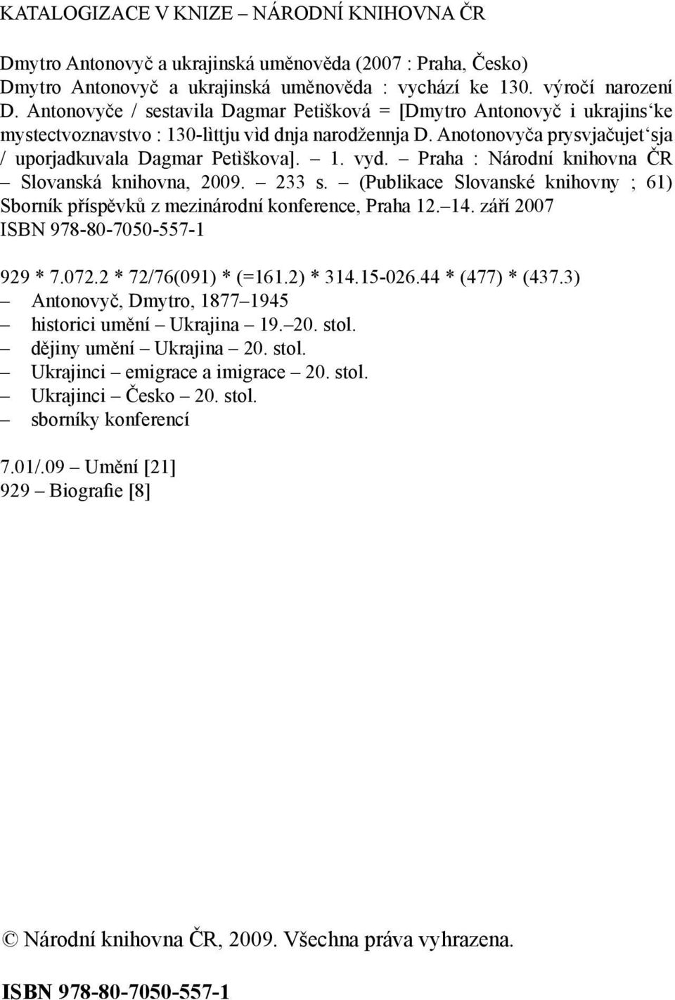 Praha : Národní knihovna ČR Slovanská knihovna, 2009. 233 s. (Publikace Slovanské knihovny ; 61) Sborník příspěvků z mezinárodní konference, Praha 12. 14. září 2007 ISBN 978-80-7050-557-1 929 * 7.072.