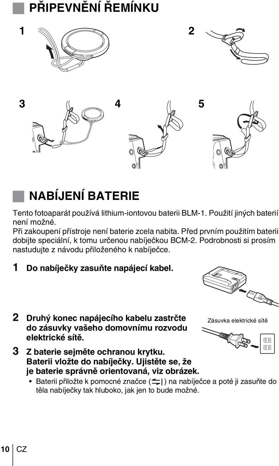 Podrobnosti si prosím nastudujte z návodu pfiiloïeného k nabíjeãce. 1 Do nabíjeãky zasuàte napájecí kabel.