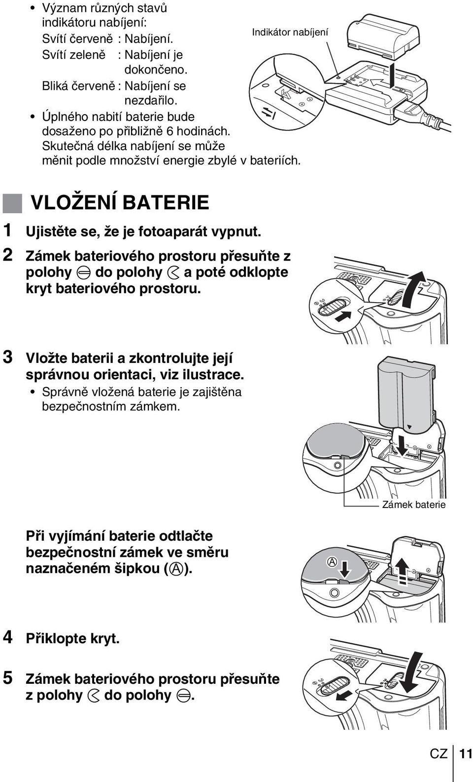 VLOÎENÍ BATERIE 1 Ujistûte se, Ïe je fotoaparát vypnut. 2 Zámek bateriového prostoru pfiesuàte z polohy = do polohy ) a poté odklopte kryt bateriového prostoru.