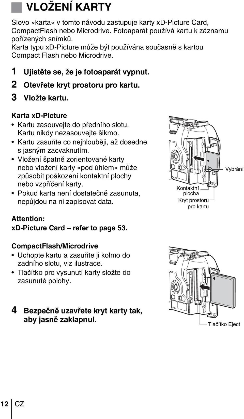 Karta xd-picture Kartu zasouvejte do pfiedního slotu. Kartu nikdy nezasouvejte ikmo. Kartu zasuàte co nejhloubûji, aï dosedne s jasn m zacvaknutím.