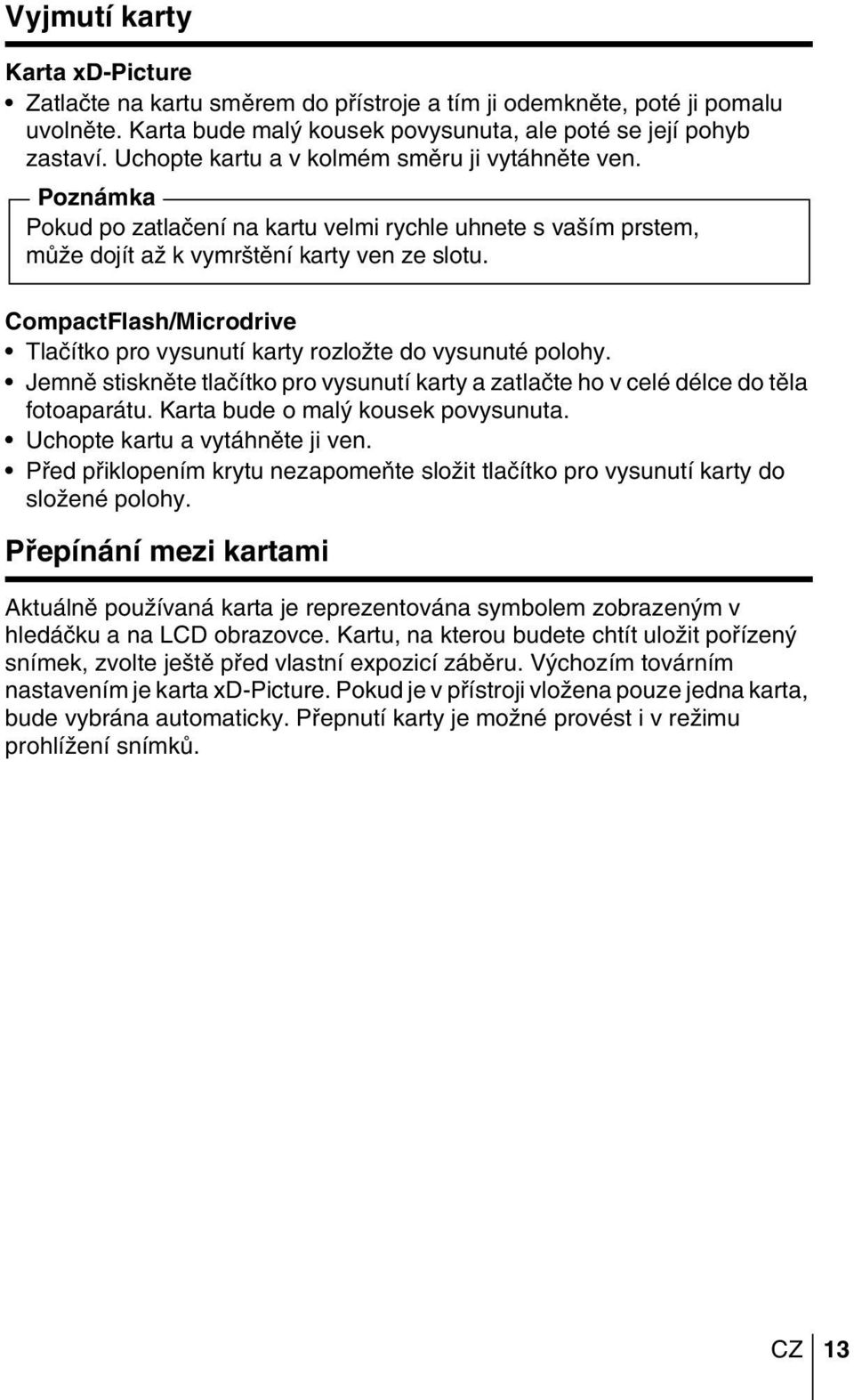 CompactFlash/Microdrive Tlaãítko pro vysunutí karty rozloïte do vysunuté polohy. Jemnû stisknûte tlaãítko pro vysunutí karty a zatlaãte ho v celé délce do tûla fotoaparátu.