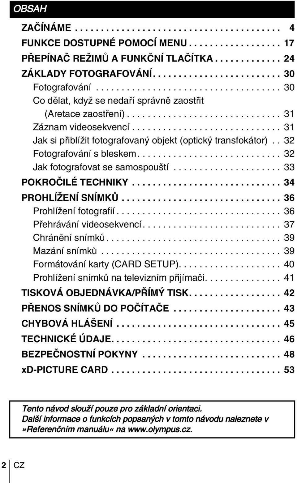 ............................ 31 Jak si pfiiblíïit fotografovan objekt (optick transfokátor).. 32 Fotografování s bleskem............................ 32 Jak fotografovat se samospou tí.