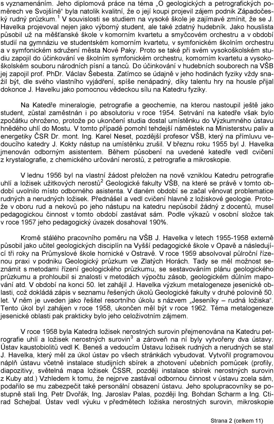 Jako houslista působil už na měšťanské škole v komorním kvartetu a smyčcovém orchestru a v období studií na gymnáziu ve studentském komorním kvartetu, v symfonickém školním orchestru a v symfonickém