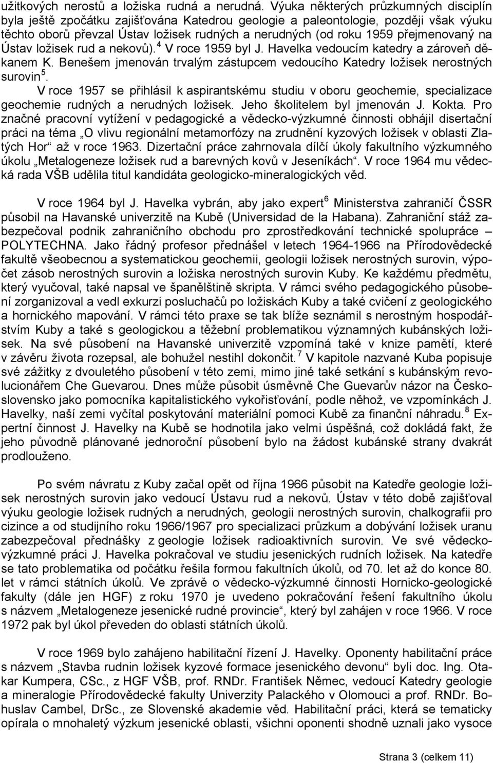 přejmenovaný na Ústav ložisek rud a nekovů). 4 V roce 1959 byl J. Havelka vedoucím katedry a zároveň děkanem K. Benešem jmenován trvalým zástupcem vedoucího Katedry ložisek nerostných surovin 5.