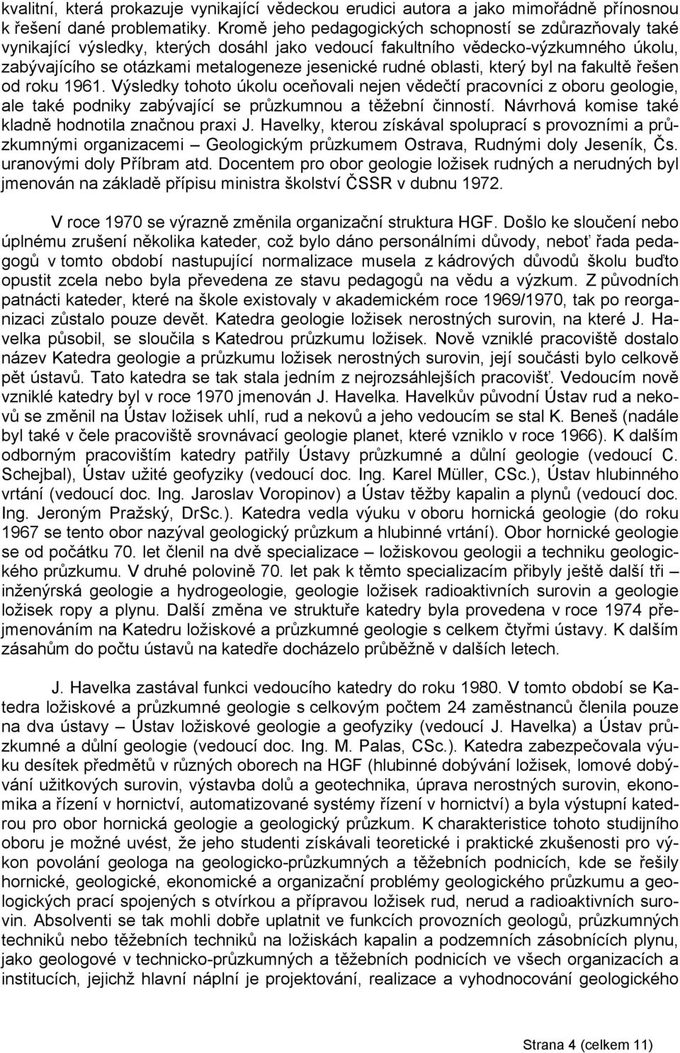 oblasti, který byl na fakultě řešen od roku 1961. Výsledky tohoto úkolu oceňovali nejen vědečtí pracovníci z oboru geologie, ale také podniky zabývající se průzkumnou a těžební činností.