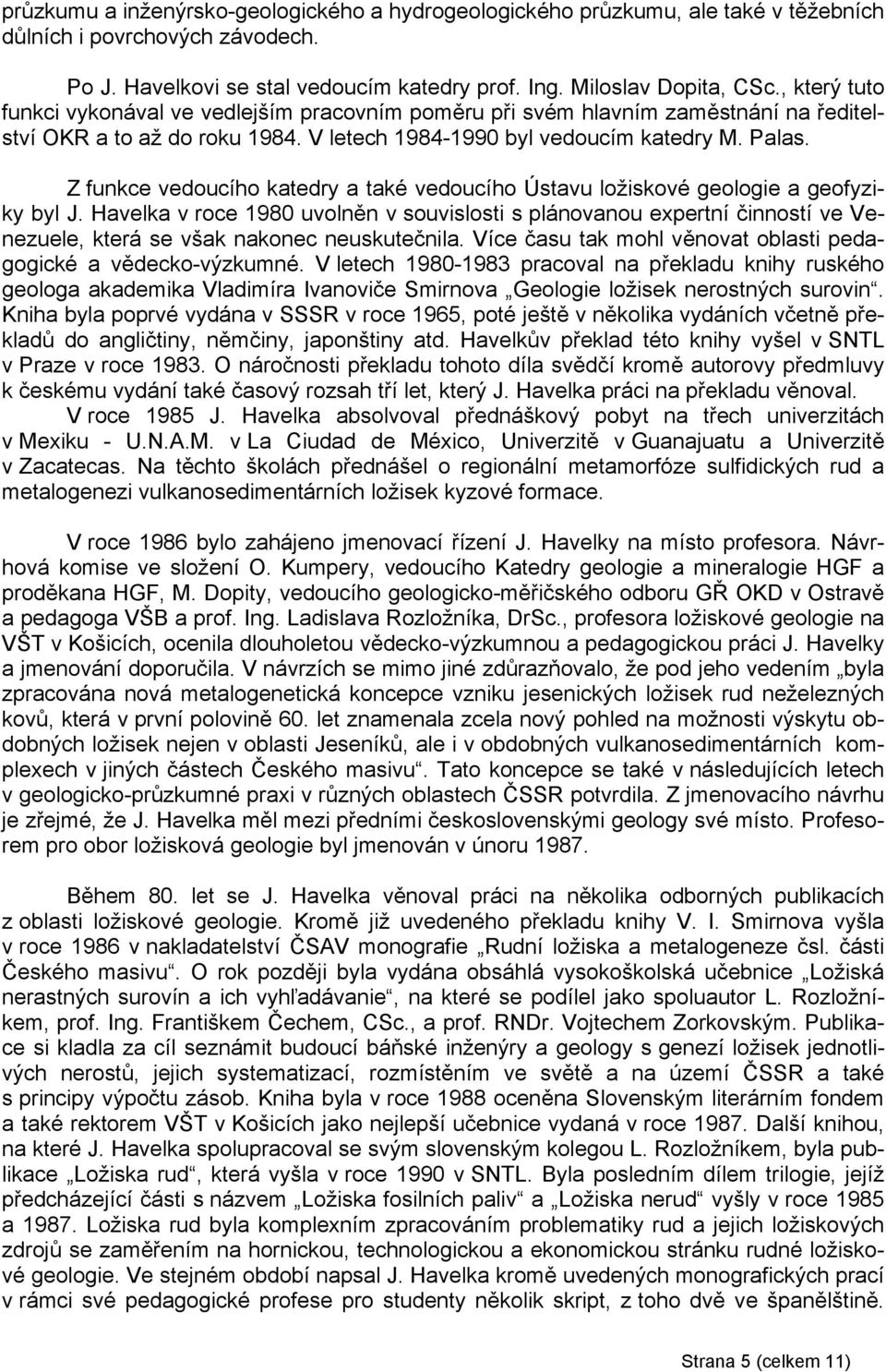 Z funkce vedoucího katedry a také vedoucího Ústavu ložiskové geologie a geofyziky byl J.