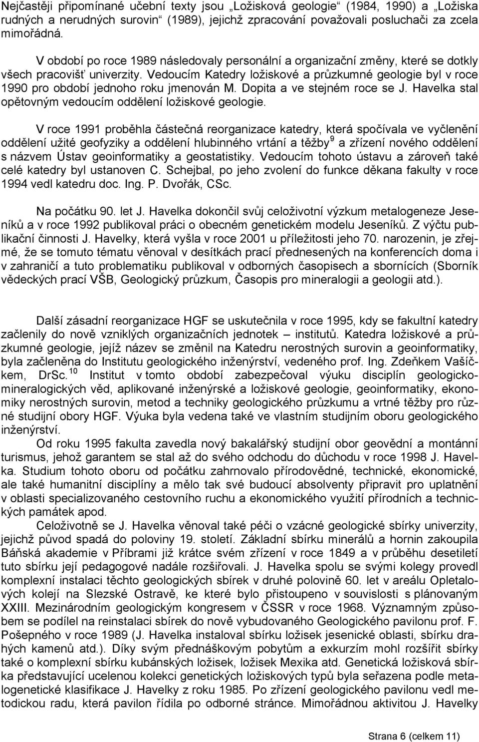 Vedoucím Katedry ložiskové a průzkumné geologie byl v roce 1990 pro období jednoho roku jmenován M. Dopita a ve stejném roce se J. Havelka stal opětovným vedoucím oddělení ložiskové geologie.