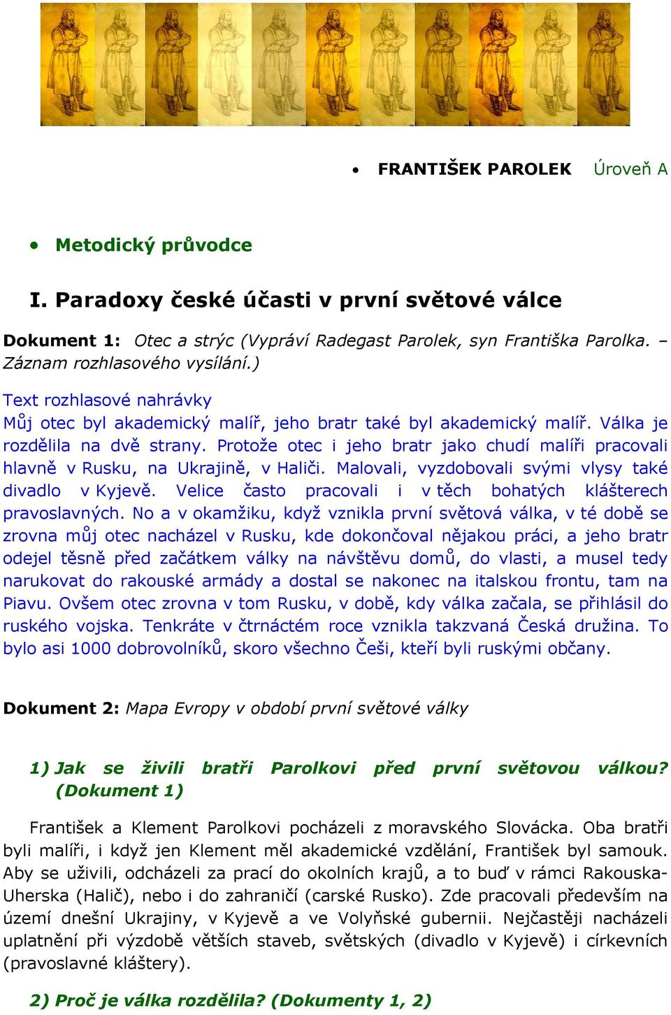 Protože otec i jeho bratr jako chudí malíři pracovali hlavně v Rusku, na Ukrajině, v Haliči. Malovali, vyzdobovali svými vlysy také divadlo v Kyjevě.