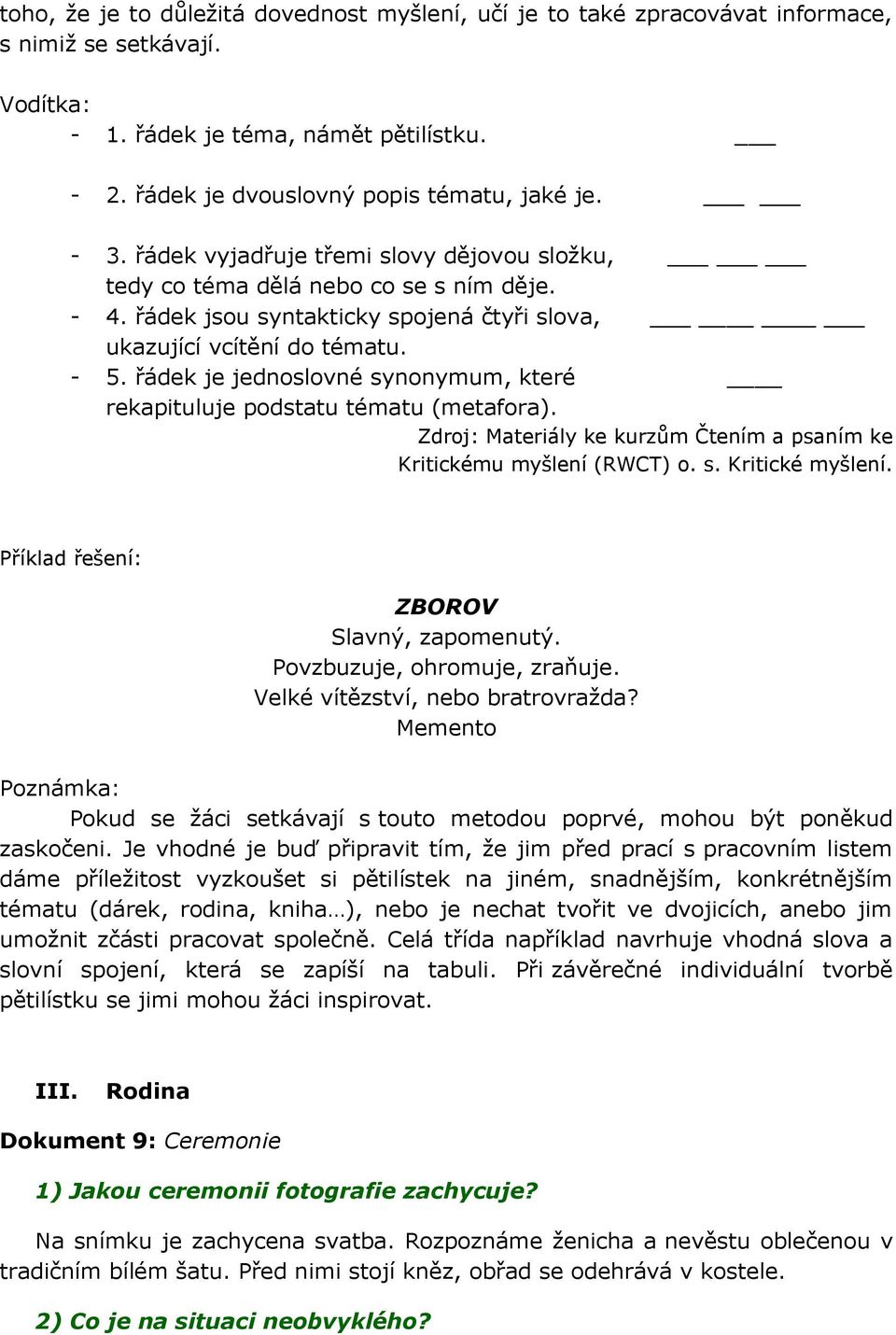 řádek je jednoslovné synonymum, které rekapituluje podstatu tématu (metafora). Zdroj: Materiály ke kurzům Čtením a psaním ke Kritickému myšlení (RWCT) o. s. Kritické myšlení.