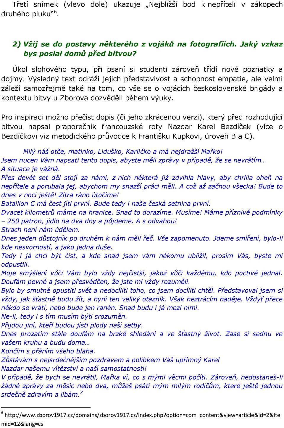 Výsledný text odráží jejich představivost a schopnost empatie, ale velmi záleží samozřejmě také na tom, co vše se o vojácích československé brigády a kontextu bitvy u Zborova dozvěděli během výuky.