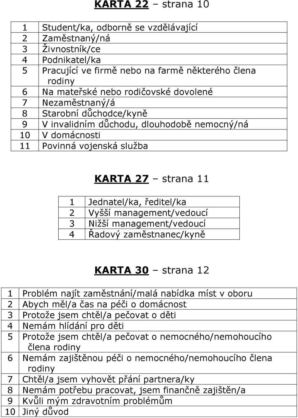 management/vedoucí 3 Nižší management/vedoucí 4 Řadový zaměstnanec/kyně KARTA 30 strana 12 1 Problém najít zaměstnání/malá nabídka míst v oboru 2 Abych měl/a čas na péči o domácnost 3 Protože jsem