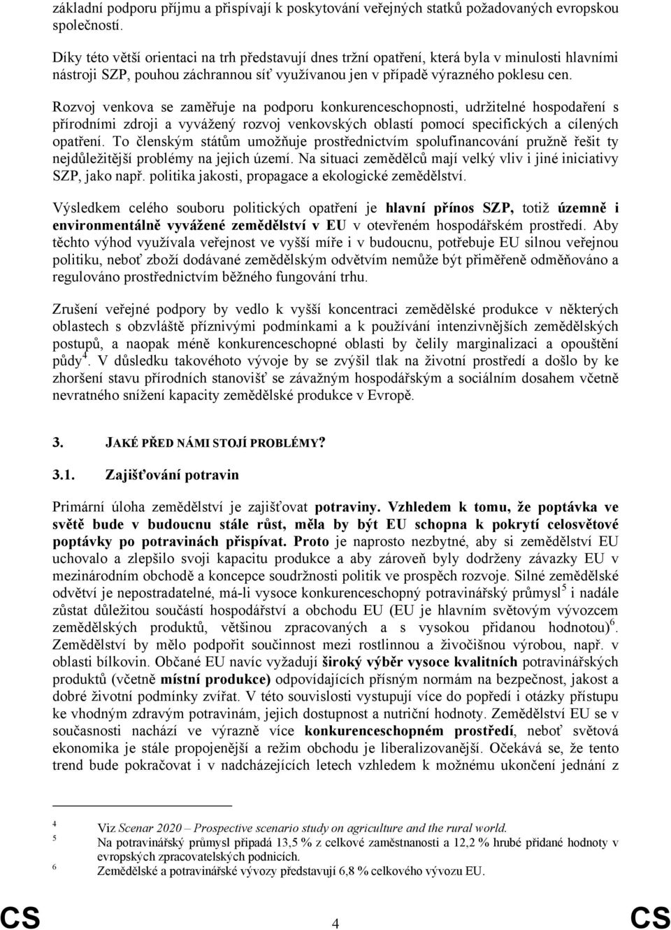 Rozvoj venkova se zaměřuje na podporu konkurenceschopnosti, udržitelné hospodaření s přírodními zdroji a vyvážený rozvoj venkovských oblastí pomocí specifických a cílených opatření.